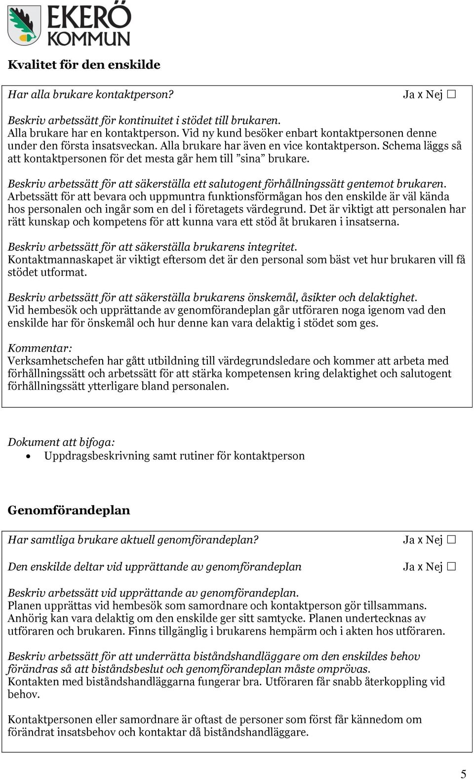 Schema läggs så att kontaktpersonen för det mesta går hem till sina brukare. Beskriv arbetssätt för att säkerställa ett salutogent förhållningssätt gentemot brukaren.