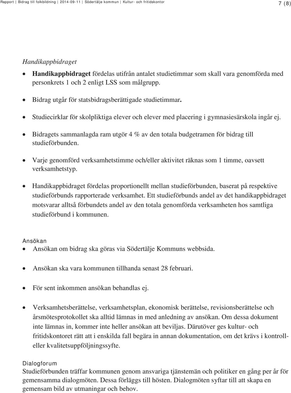 Bidragets sammanlagda ram utgör 4 % av den totala budgetramen för bidrag till studieförbunden. Varje genomförd verksamhetstimme och/eller aktivitet räknas som 1 timme, oavsett verksamhetstyp.