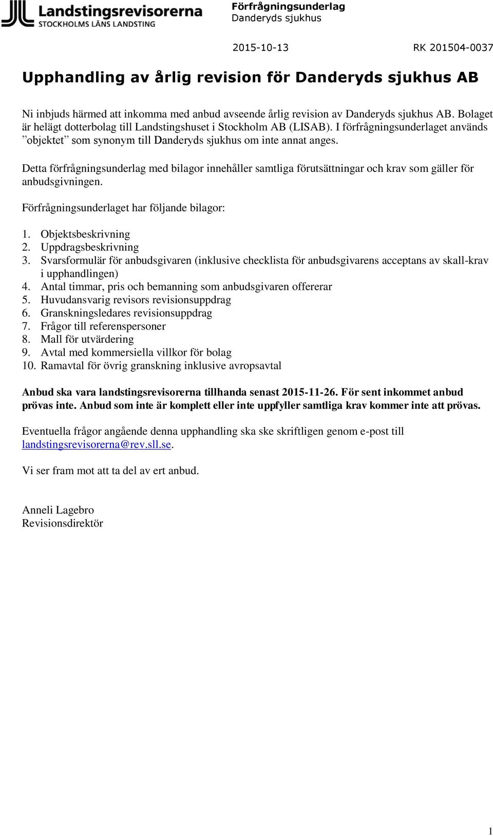 Förfrågningsunderlaget har följande bilagor: 1. Objektsbeskrivning 2. Uppdragsbeskrivning 3.