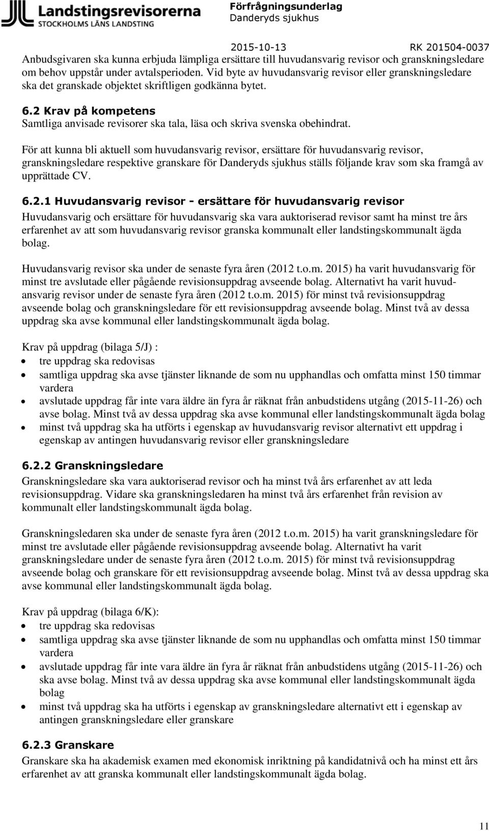 2 Krav på kompetens Samtliga anvisade revisorer ska tala, läsa och skriva svenska obehindrat.