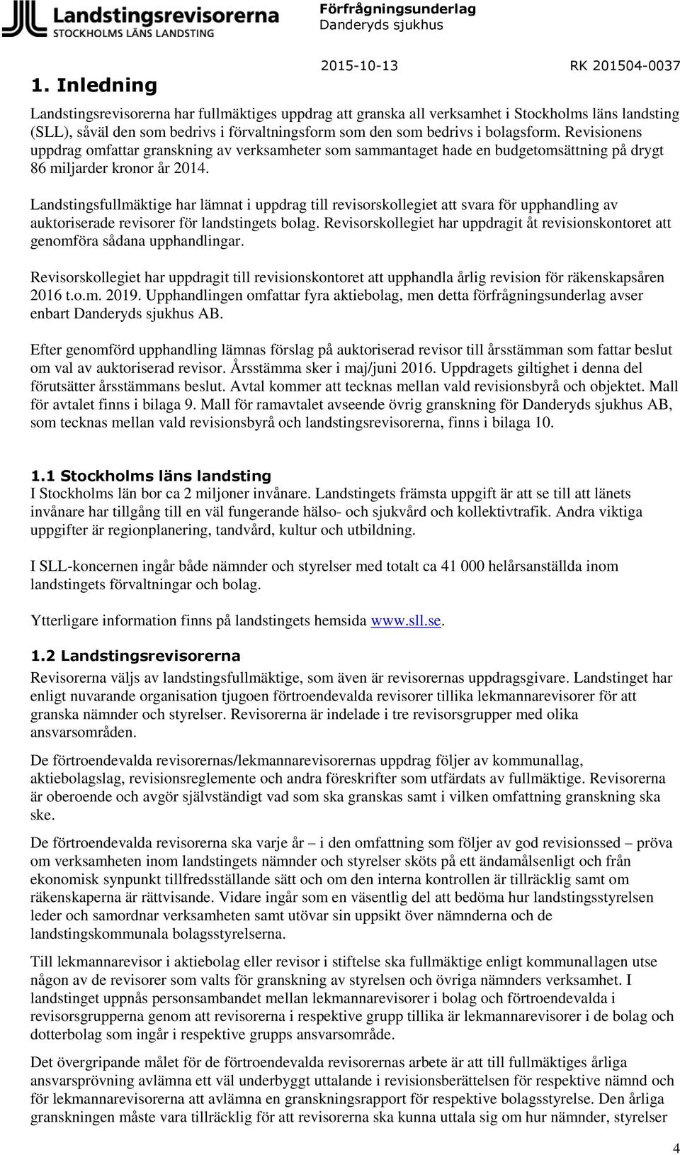 Landstingsfullmäktige har lämnat i uppdrag till revisorskollegiet att svara för upphandling av auktoriserade revisorer för landstingets bolag.