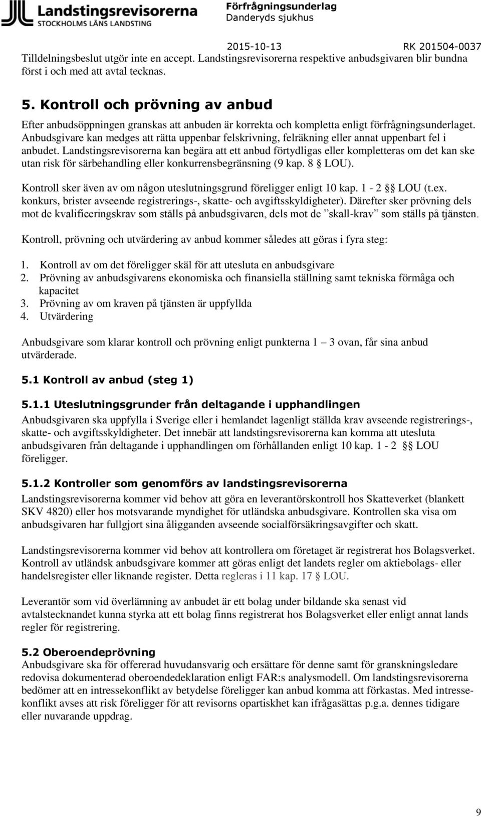 Anbudsgivare kan medges att rätta uppenbar felskrivning, felräkning eller annat uppenbart fel i anbudet.
