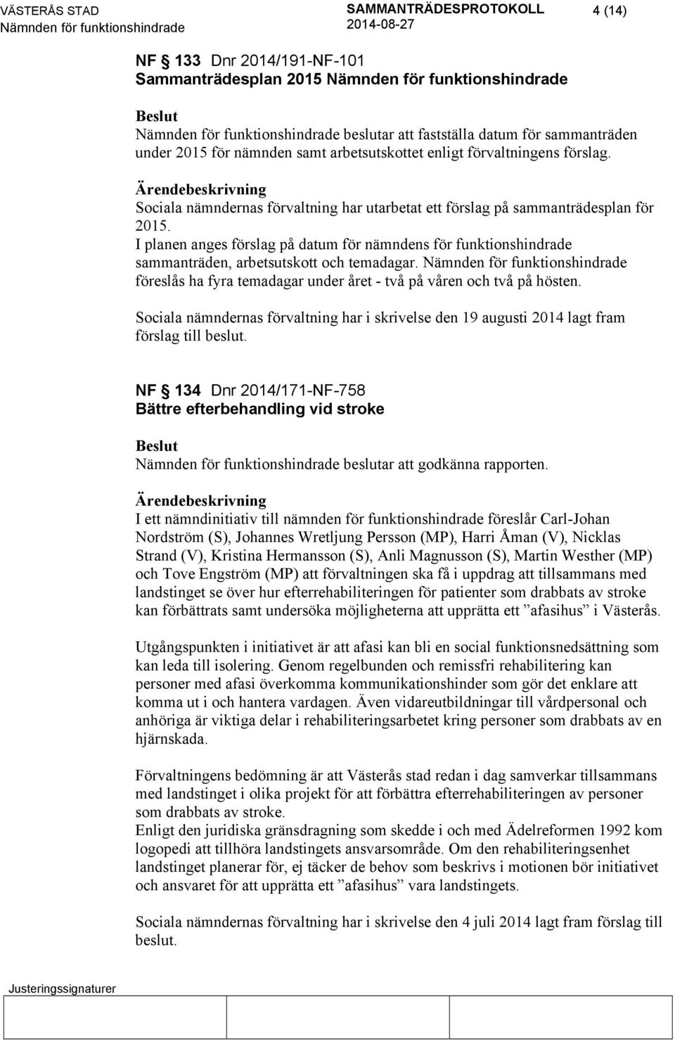 föreslås ha fyra temadagar under året - två på våren och två på hösten. Sociala nämndernas förvaltning har i skrivelse den 19 augusti 2014 lagt fram förslag till beslut.