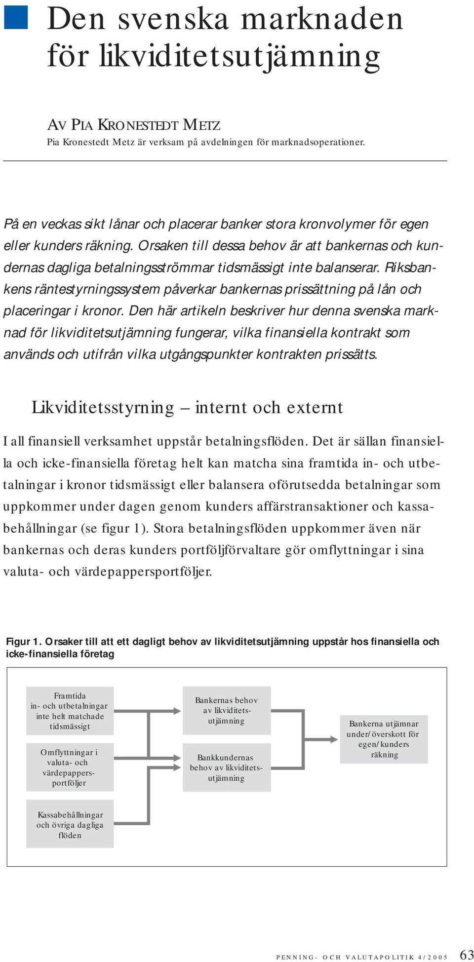 Orsaken till dessa behov är att bankernas och kundernas dagliga betalningsströmmar tidsmässigt inte balanserar.
