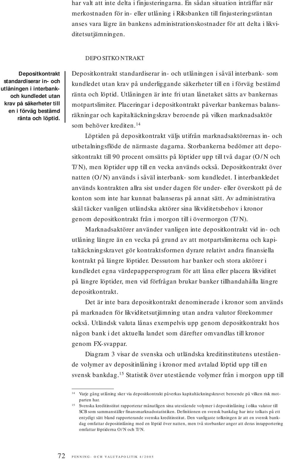 DEPOSITKONTRAKT Depositkontrakt standardiserar in- och utlåningen i interbankoch kundledet utan krav på säkerheter till en i förväg bestämd ränta och löptid.