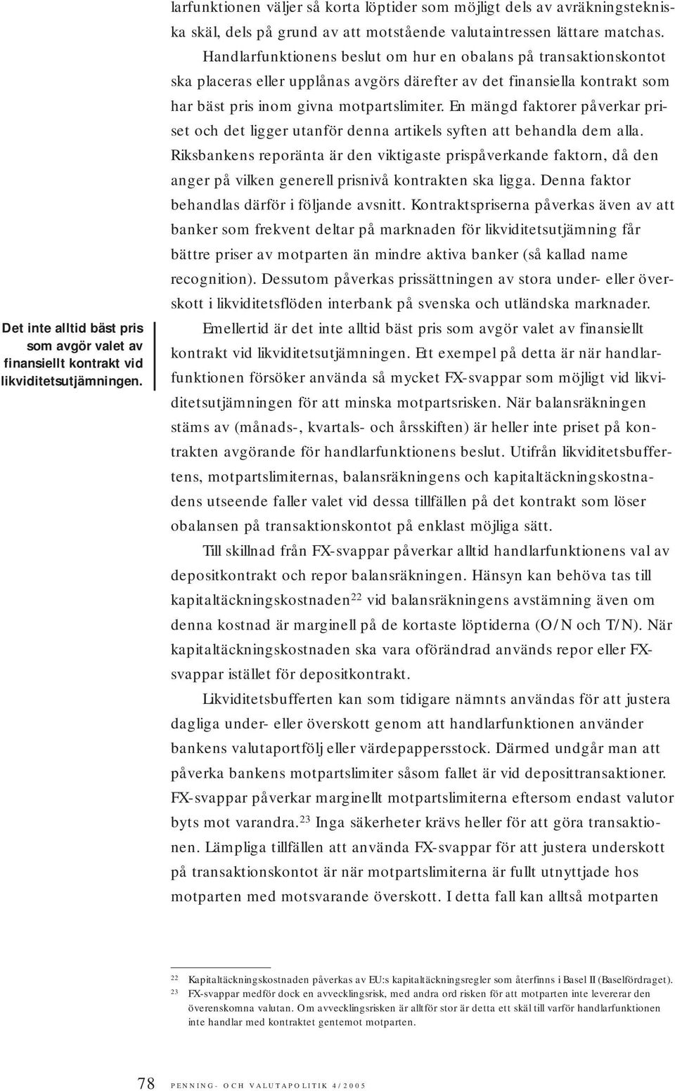 Handlarfunktionens beslut om hur en obalans på transaktionskontot ska placeras eller upplånas avgörs därefter av det finansiella kontrakt som har bäst pris inom givna motpartslimiter.