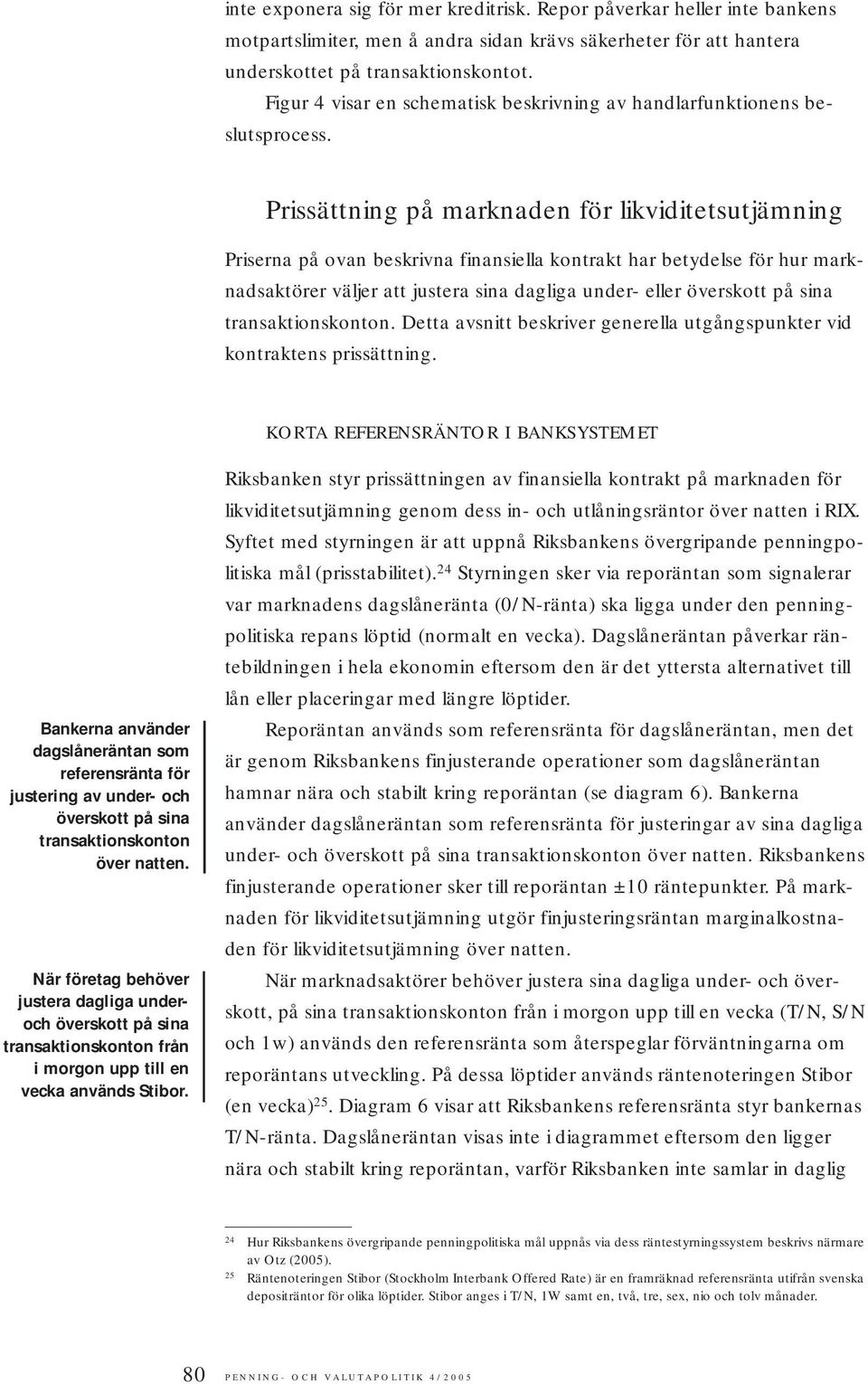 Prissättning på marknaden för likviditetsutjämning Priserna på ovan beskrivna finansiella kontrakt har betydelse för hur marknadsaktörer väljer att justera sina dagliga under- eller överskott på sina