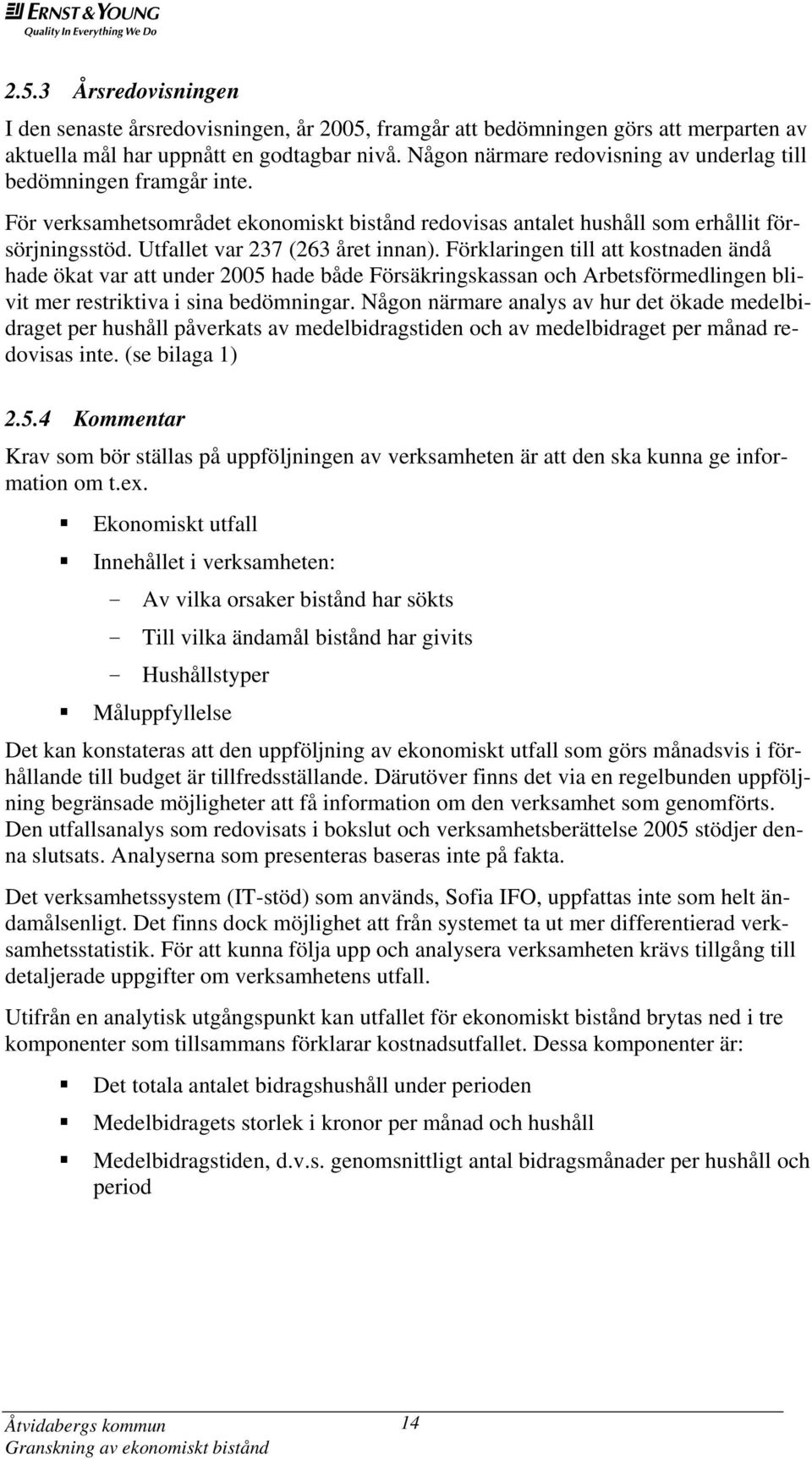 Utfallet var 237 (263 året innan). Förklaringen till att kostnaden ändå hade ökat var att under 2005 hade både Försäkringskassan och Arbetsförmedlingen blivit mer restriktiva i sina bedömningar.