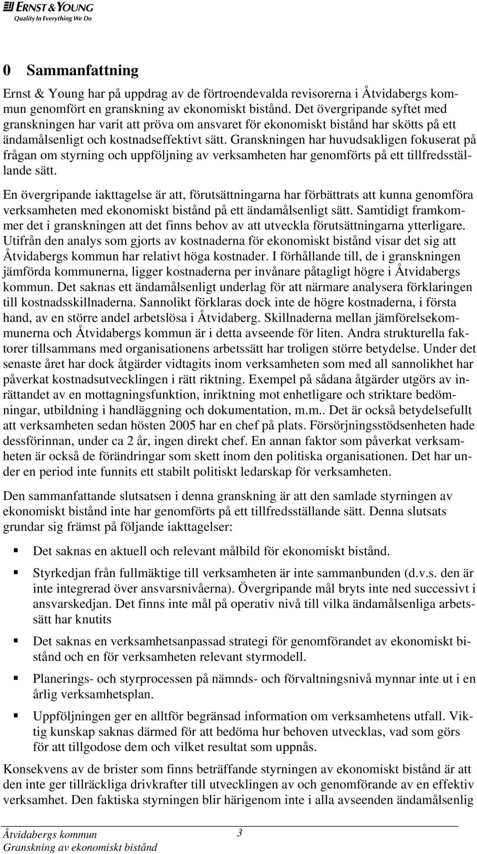 Granskningen har huvudsakligen fokuserat på frågan om styrning och uppföljning av verksamheten har genomförts på ett tillfredsställande sätt.
