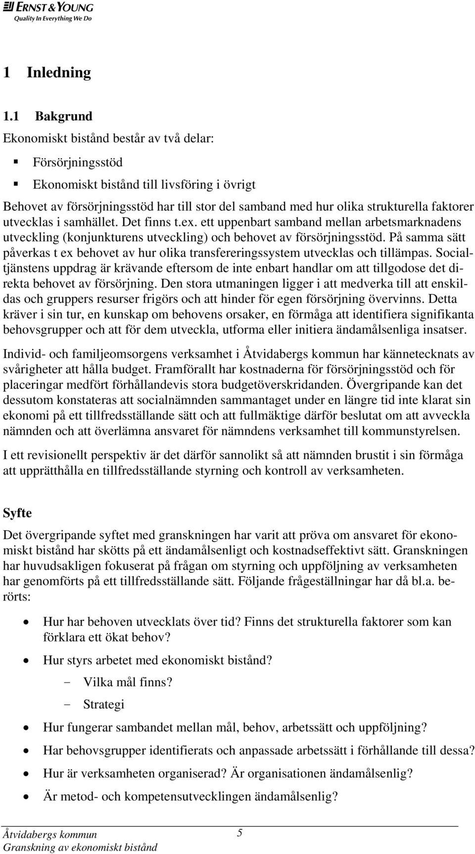 faktorer utvecklas i samhället. Det finns t.ex. ett uppenbart samband mellan arbetsmarknadens utveckling (konjunkturens utveckling) och behovet av försörjningsstöd.