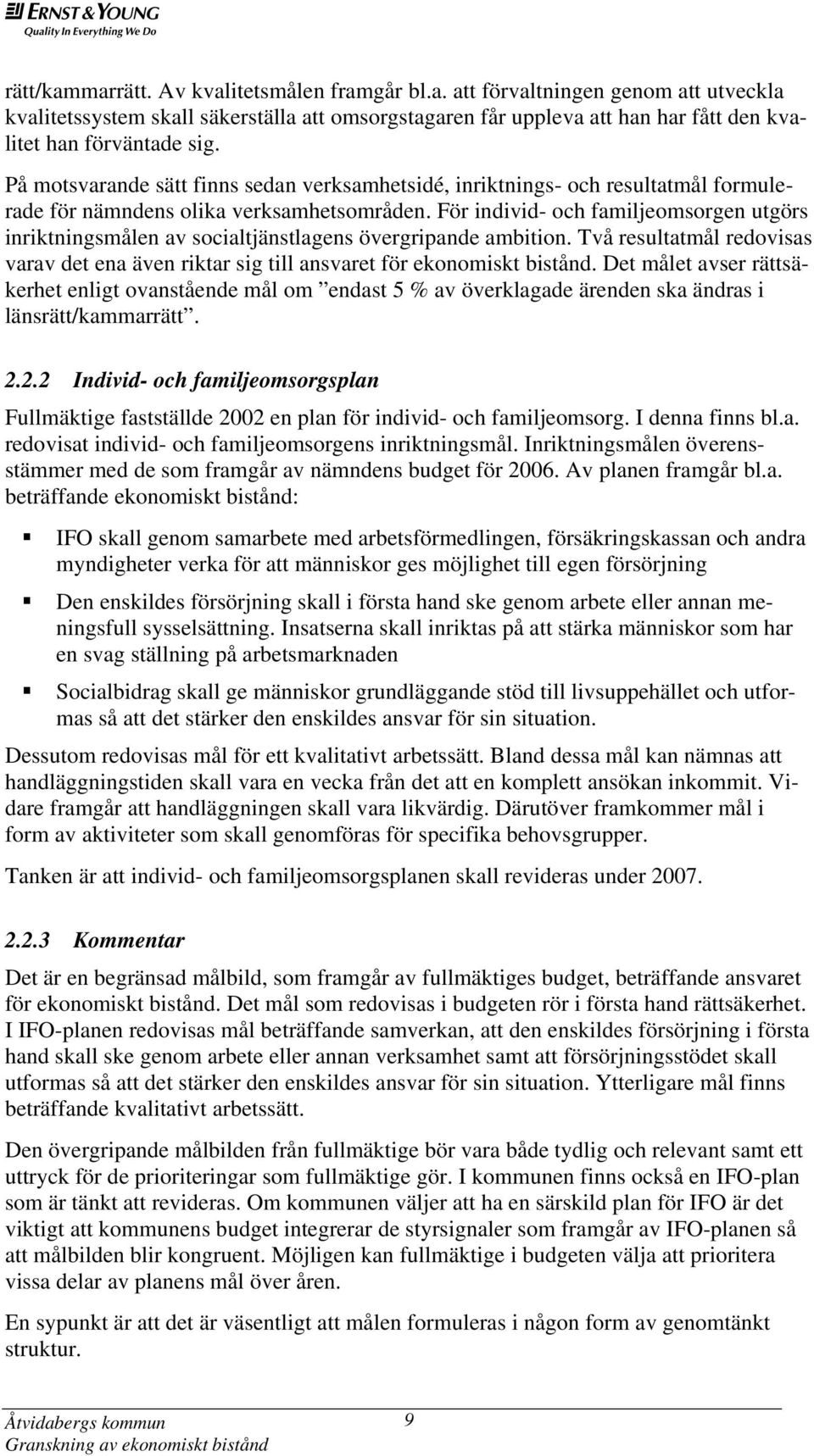 För individ- och familjeomsorgen utgörs inriktningsmålen av socialtjänstlagens övergripande ambition. Två resultatmål redovisas varav det ena även riktar sig till ansvaret för ekonomiskt bistånd.