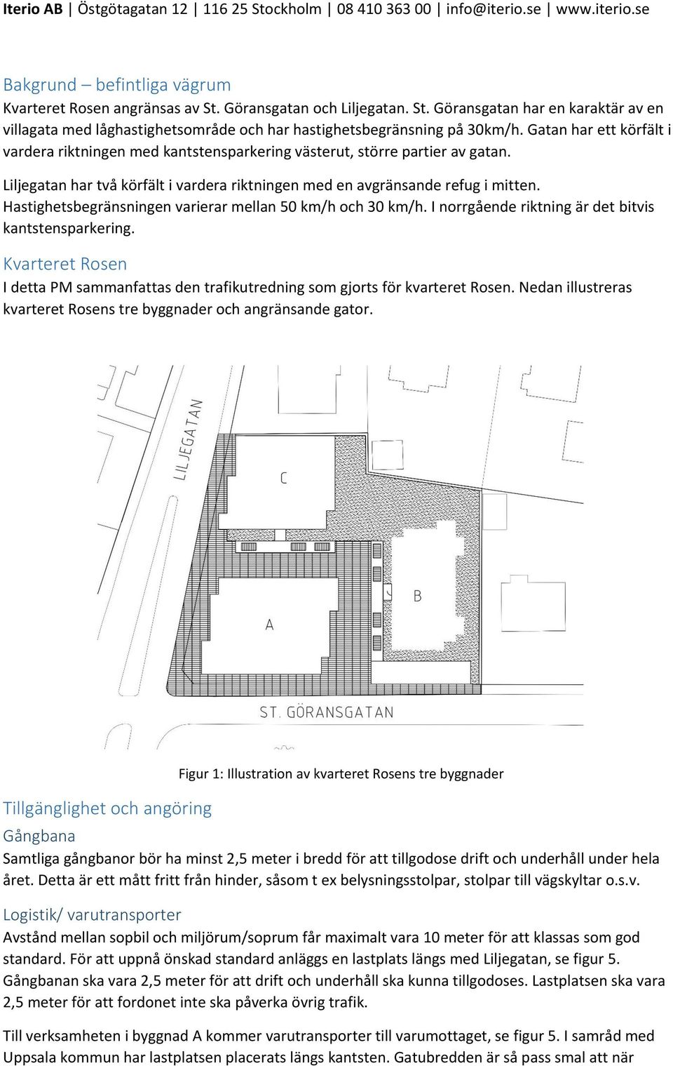 Hastighetsbegränsningen varierar mellan 50 km/h och 30 km/h. I norrgående riktning är det bitvis kantstensparkering.