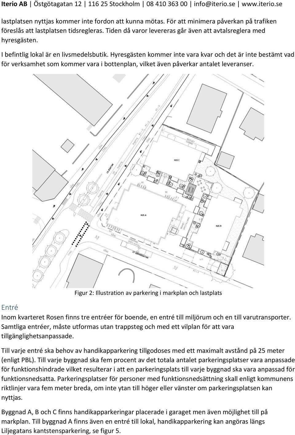 Hyresgästen kommer inte vara kvar och det är inte bestämt vad för verksamhet som kommer vara i bottenplan, vilket även påverkar antalet leveranser.