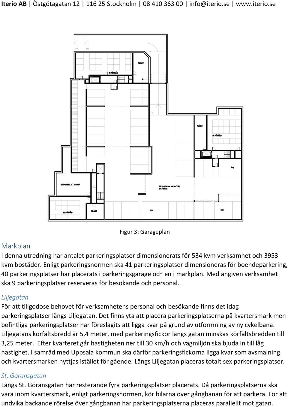 Med angiven verksamhet ska 9 parkeringsplatser reserveras för besökande och personal.