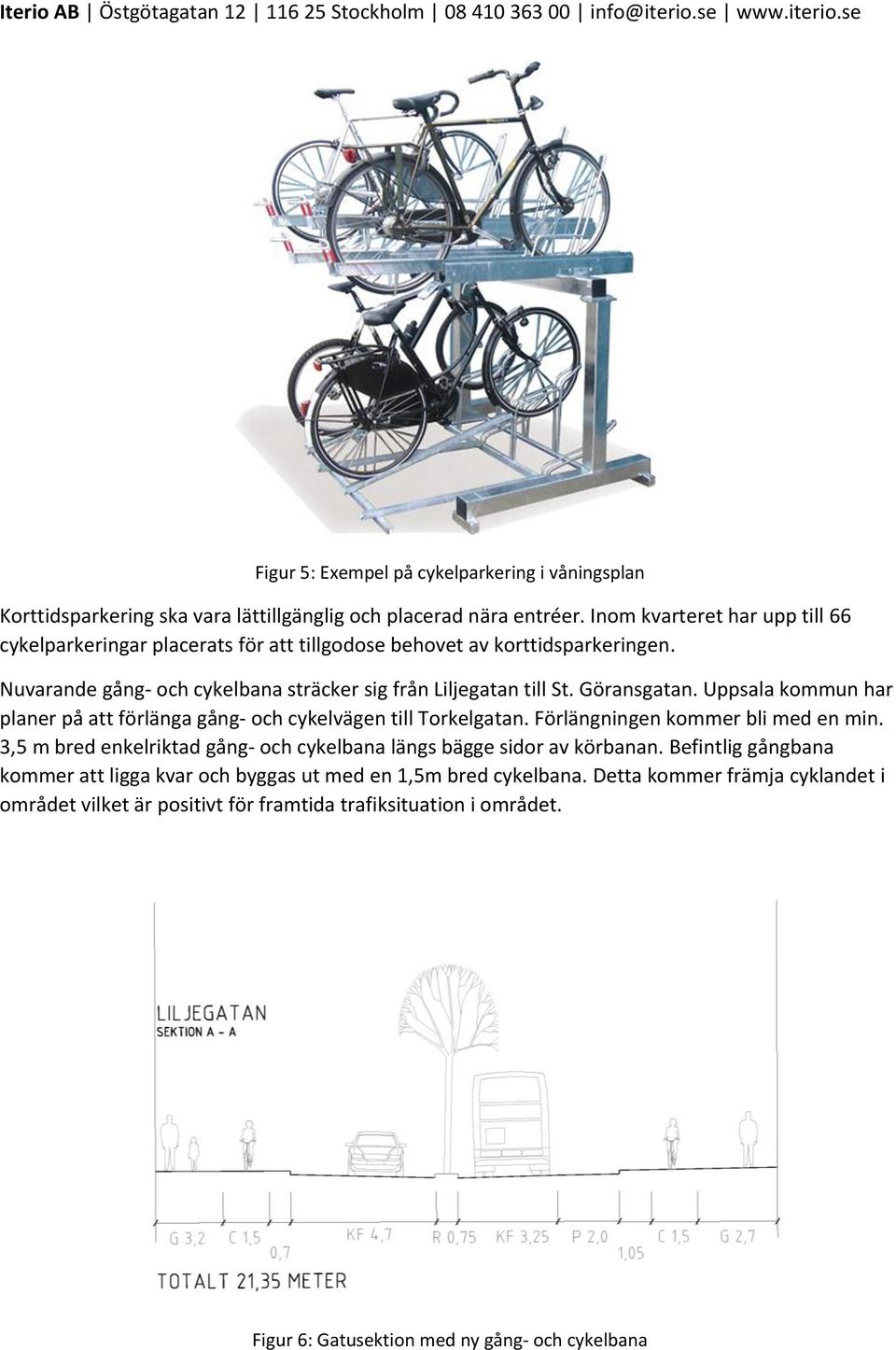 Göransgatan. Uppsala kommun har planer på att förlänga gång- och cykelvägen till Torkelgatan. Förlängningen kommer bli med en min.