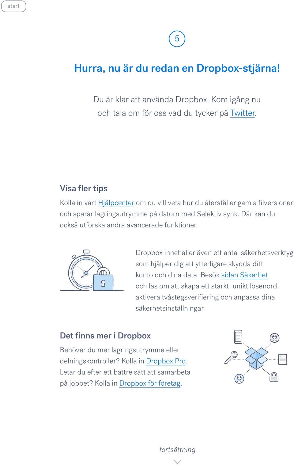 Där kan du också utforska andra avancerade funktioner. Dropbox innehåller även ett antal säkerhetsverktyg som hjälper dig att ytterligare skydda ditt konto och dina data.