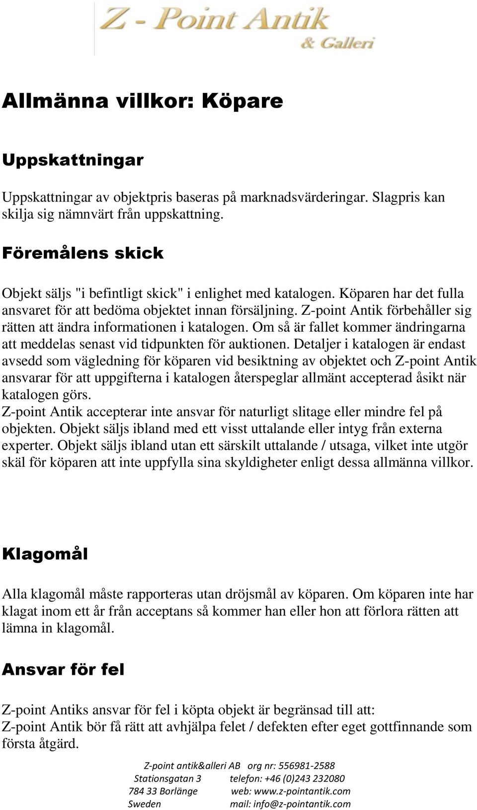 Z-point Antik förbehåller sig rätten att ändra informationen i katalogen. Om så är fallet kommer ändringarna att meddelas senast vid tidpunkten för auktionen.