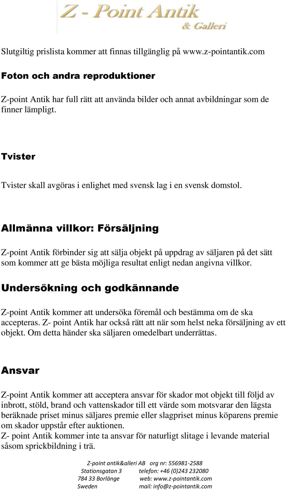 Allmänna villkor: Försäljning Z-point Antik förbinder sig att sälja objekt på uppdrag av säljaren på det sätt som kommer att ge bästa möjliga resultat enligt nedan angivna villkor.