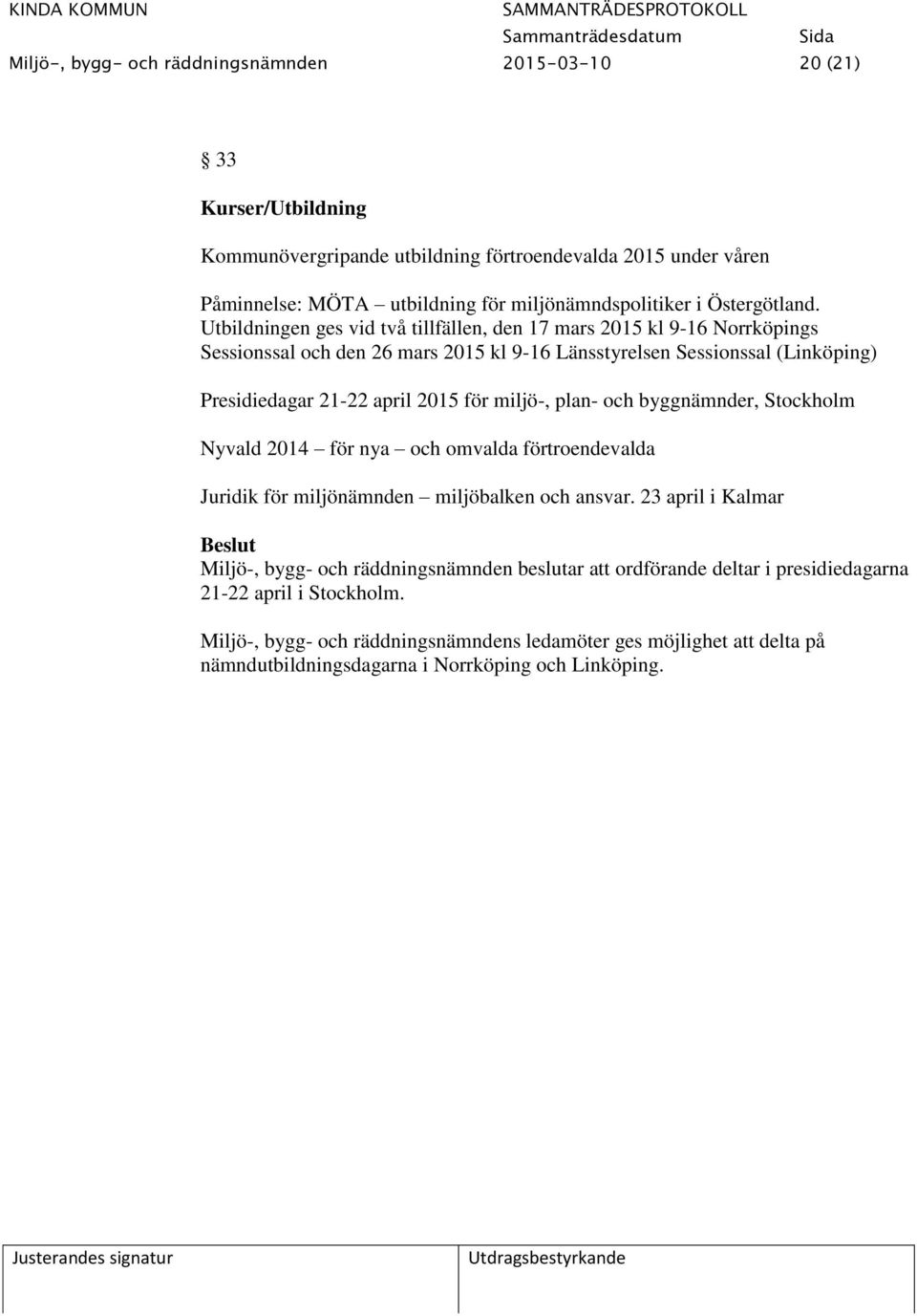 Utbildningen ges vid två tillfällen, den 17 mars 2015 kl 9-16 Norrköpings Sessionssal och den 26 mars 2015 kl 9-16 Länsstyrelsen Sessionssal (Linköping) Presidiedagar 21-22 april 2015 för miljö-,