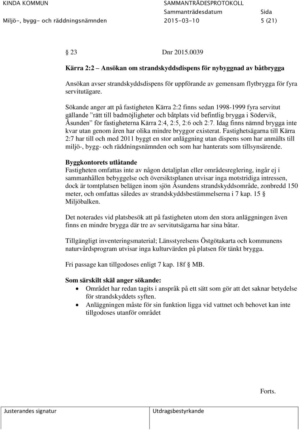 Sökande anger att på fastigheten Kärra 2:2 finns sedan 1998-1999 fyra servitut gällande rätt till badmöjligheter och båtplats vid befintlig brygga i Södervik, Åsunden för fastigheterna Kärra 2:4,