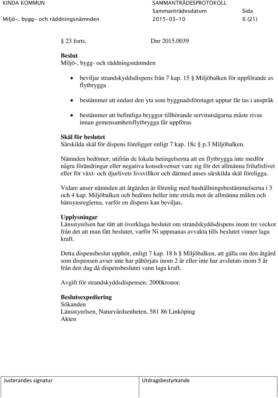 gemensamhetsflytbrygga får uppföras Skäl för beslutet Särskilda skäl för dispens föreligger enligt 7 kap. 18c p.3 Miljöbalken.