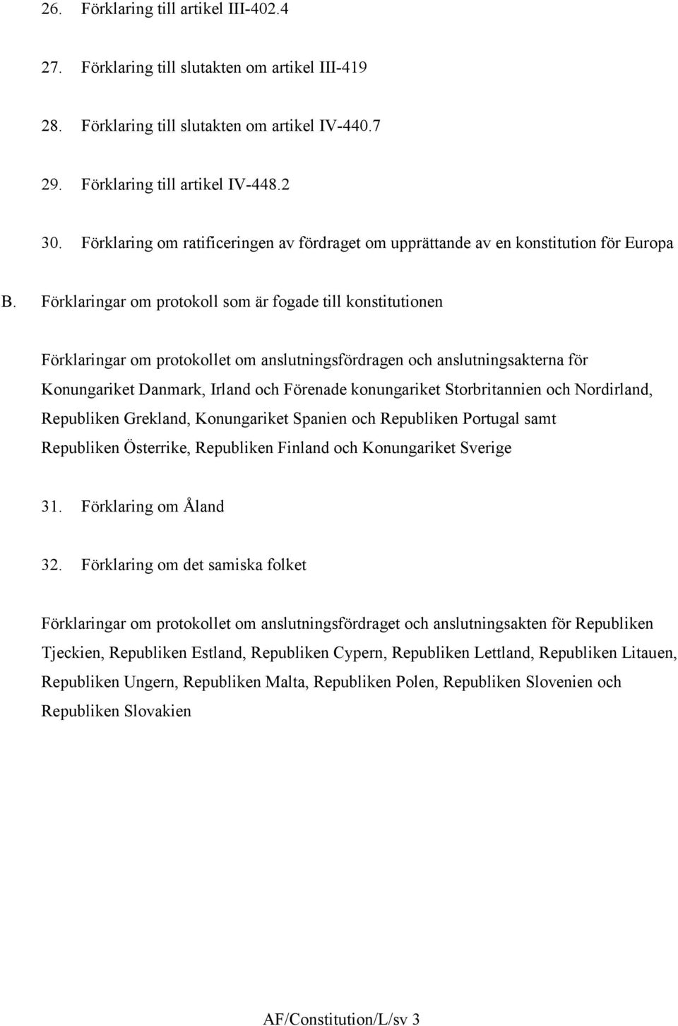 Förklaringar om protokoll som är fogade till konstitutionen Förklaringar om protokollet om anslutningsfördragen och anslutningsakterna för Konungariket Danmark, Irland och Förenade konungariket