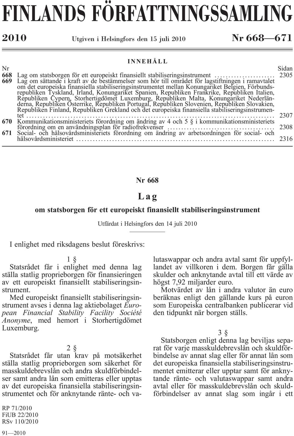 Förbundsrepubliken Tyskland, Irland, Konungariket Spanien, Republiken Frankrike, Republiken Italien, Republiken Cypern, Storhertigdömet Luxemburg, Republiken Malta, Konungariket Nederländerna,