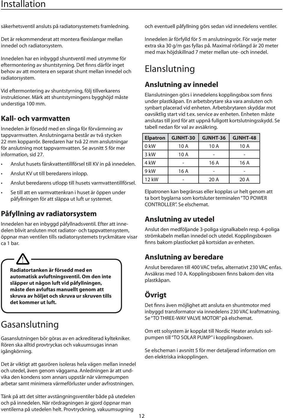 Vid eftermontering av shuntstyrning, följ tillverkarens instruktioner. Märk att shuntstyrningens bygghöjd måste understiga 100 mm.
