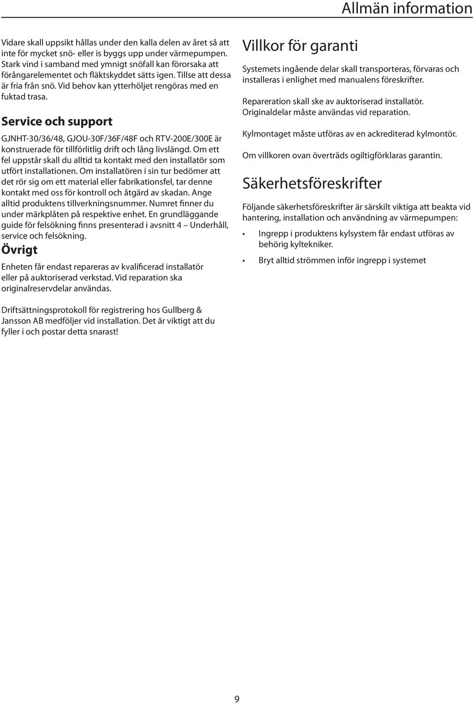 Service och support GJHT-30/36/4, GJOU-30F/36F/4F och RTV-200E/300E är konstruerade för tillförlitlig drift och lång livslängd.