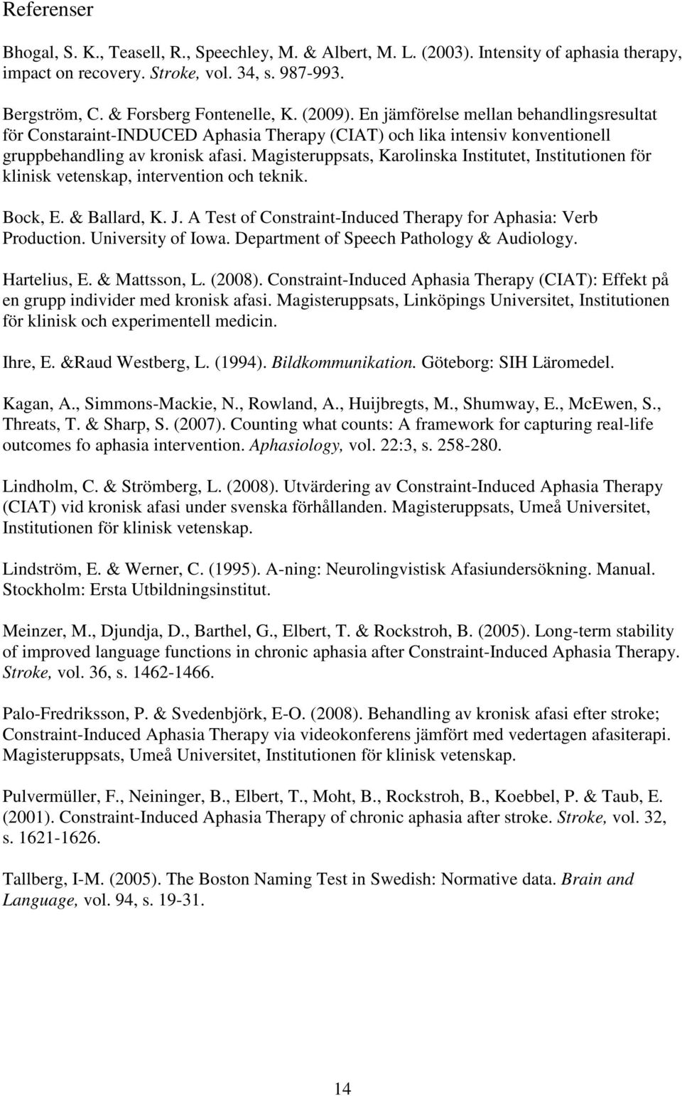 Magisteruppsats, Karolinska Institutet, Institutionen för klinisk vetenskap, intervention och teknik. Bock, E. & Ballard, K. J. A Test of Constraint-Induced Therapy for Aphasia: Verb Production.