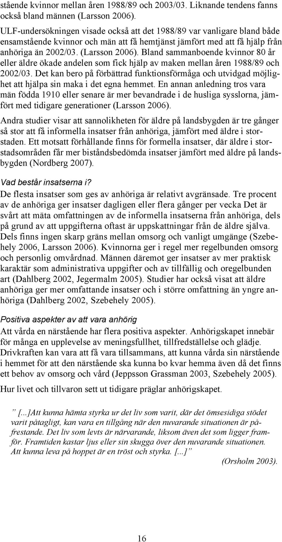 Bland sammanboende kvinnor 80 år eller äldre ökade andelen som fick hjälp av maken mellan åren 1988/89 och 2002/03.