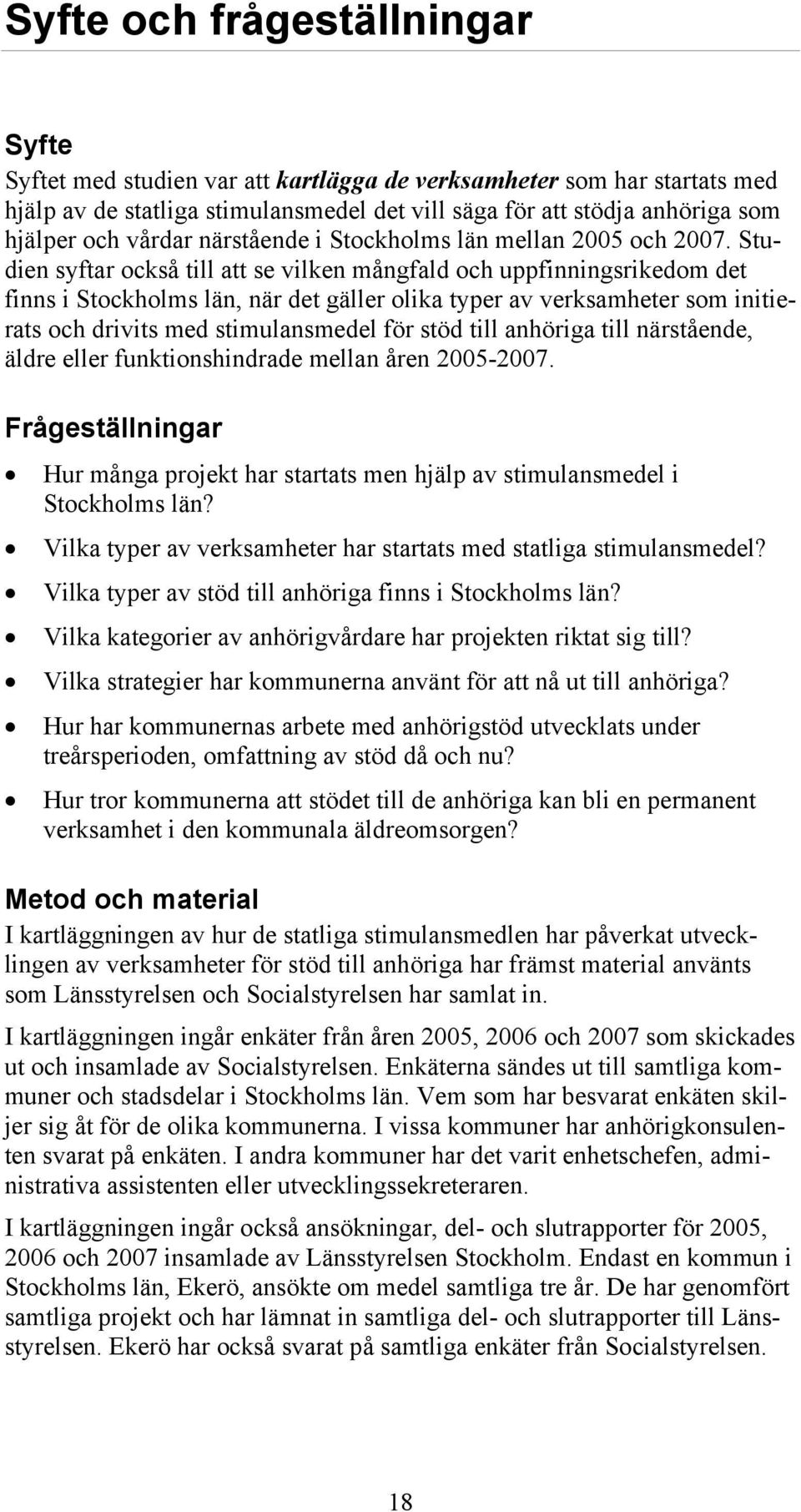 Studien syftar också till att se vilken mångfald och uppfinningsrikedom det finns i Stockholms län, när det gäller olika typer av verksamheter som initierats och drivits med stimulansmedel för stöd