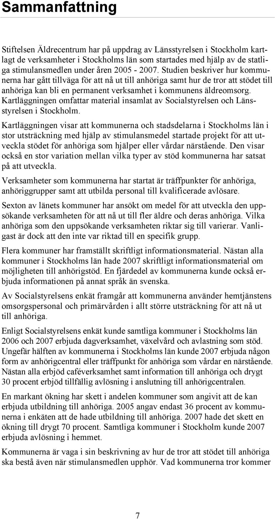 Kartläggningen omfattar material insamlat av Socialstyrelsen och Länsstyrelsen i Stockholm.