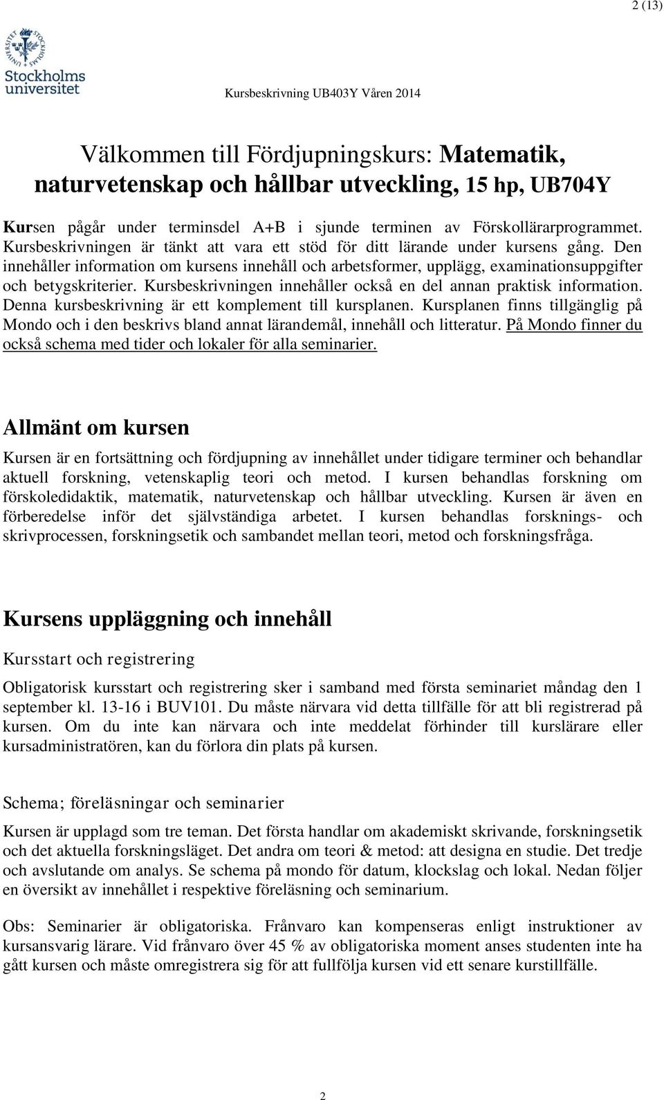 Kursbeskrivningen innehåller också en del annan praktisk information. Denna kursbeskrivning är ett komplement till kursplanen.