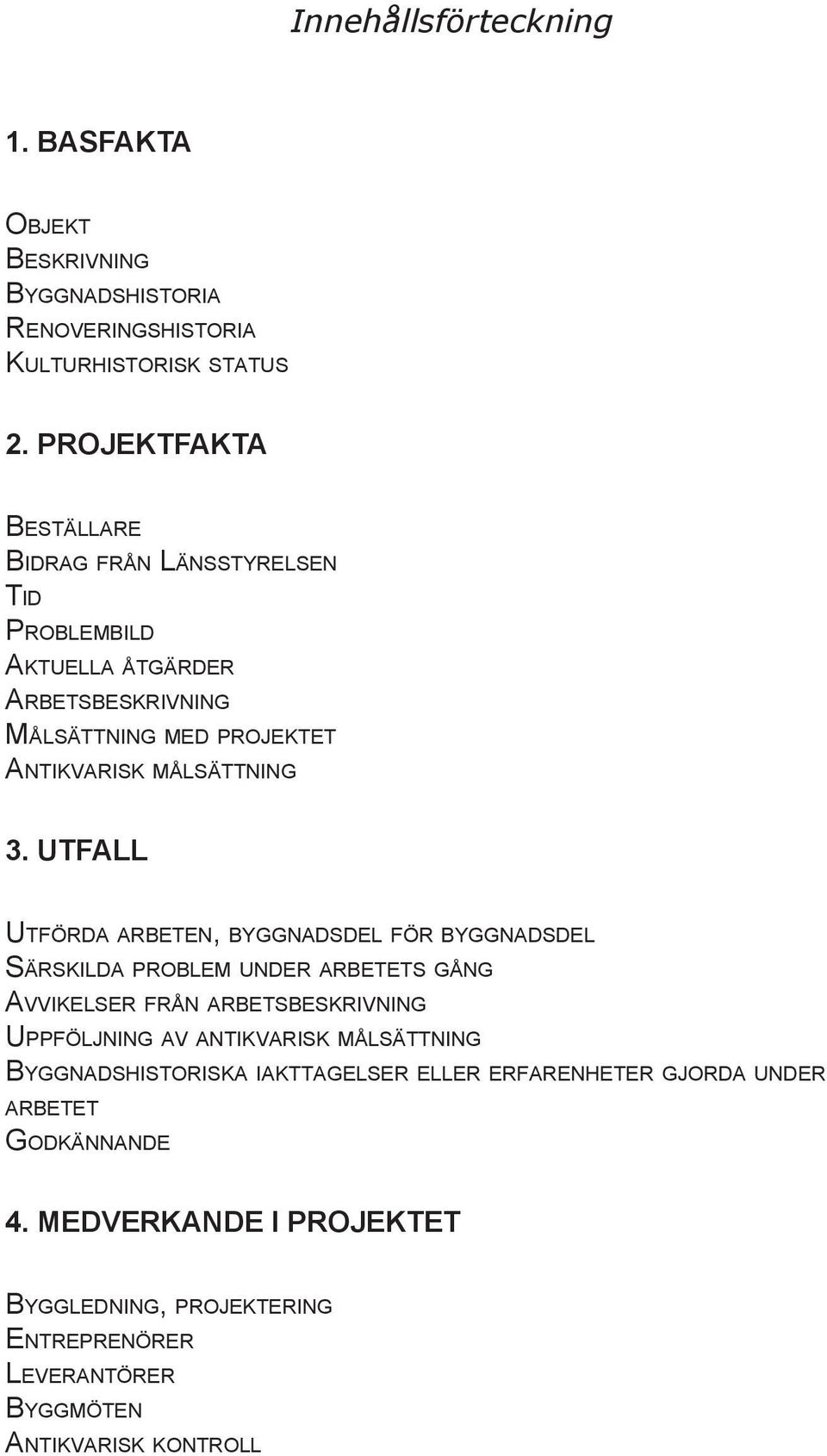 UTFALL UTFÖRDA ARBETEN, BYGGNADSDEL FÖR BYGGNADSDEL SÄRSKILDA PROBLEM UNDER ARBETETS GÅNG AVVIKELSER FRÅN ARBETSBESKRIVNING UPPFÖLJNING AV ANTIKVARISK