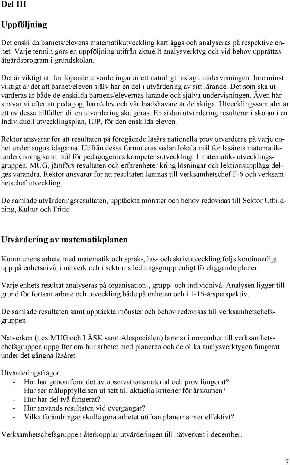 Det är viktigt att fortlöpande utvärderingar är ett naturligt inslag i undervisningen. Inte minst viktigt är det att barnet/eleven själv har en del i utvärdering av sitt lärande.