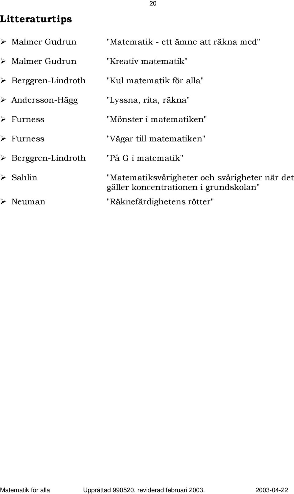 matematik för alla" "Lyssna, rita, räkna" "Mönster i matematiken" "Vägar till matematiken" "På G i