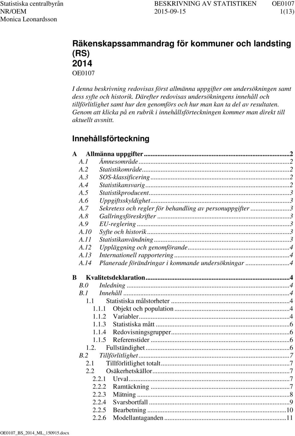 Genom att klicka på en rubrik i innehållsförteckningen kommer man direkt till aktuellt avsnitt. Innehållsförteckning A Allmänna uppgifter... 2 A.1 Ämnesområde... 2 A.2 Statistikområde... 2 A.3 SOS-klassificering.