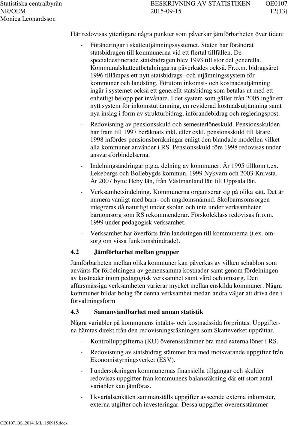 Fr.o.m. bidragsåret 1996 tillämpas ett nytt statsbidrags- och utjämningssystem för kommuner och landsting.