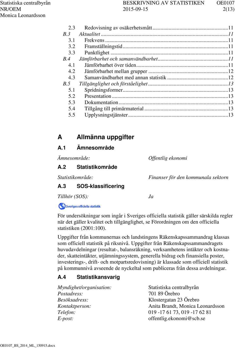 .. 13 5.3 Dokumentation... 13 5.4 Tillgång till primärmaterial... 13 5.5 Upplysningstjänster... 13 A Allmänna uppgifter A.1 Ämnesområde Ämnesområde: A.2 Statistikområde Statistikområde: A.