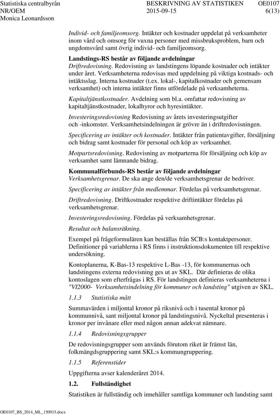 Landstings-RS består av följande avdelningar Driftredovisning. Redovisning av landstingens löpande kostnader och intäkter under året.