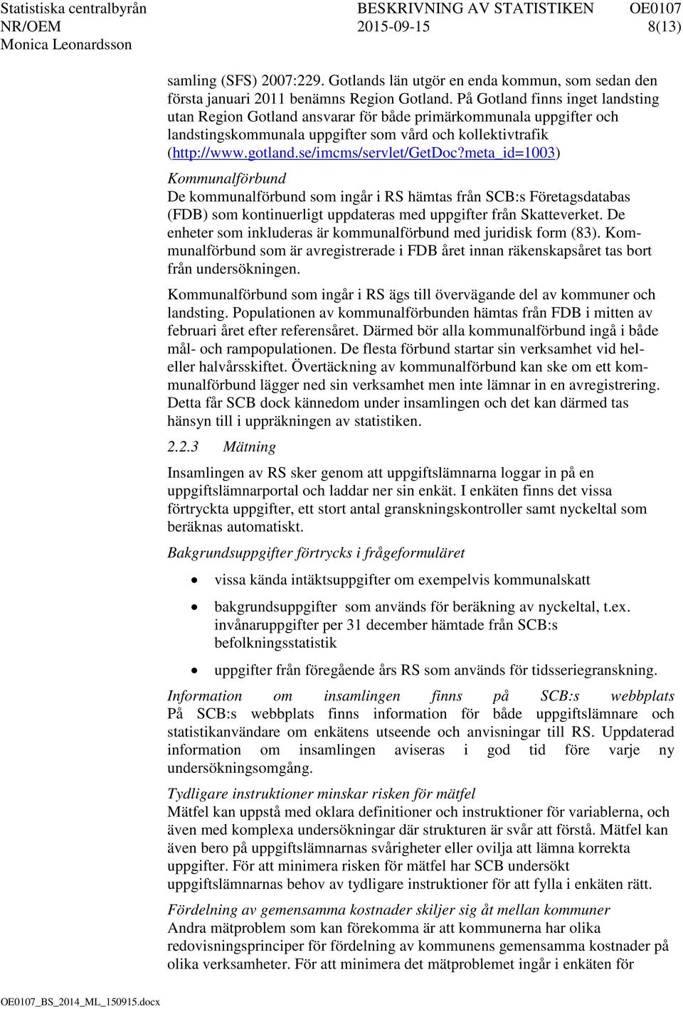 se/imcms/servlet/getdoc?meta_id=1003) Kommunalförbund De kommunalförbund som ingår i RS hämtas från SCB:s Företagsdatabas (FDB) som kontinuerligt uppdateras med uppgifter från Skatteverket.