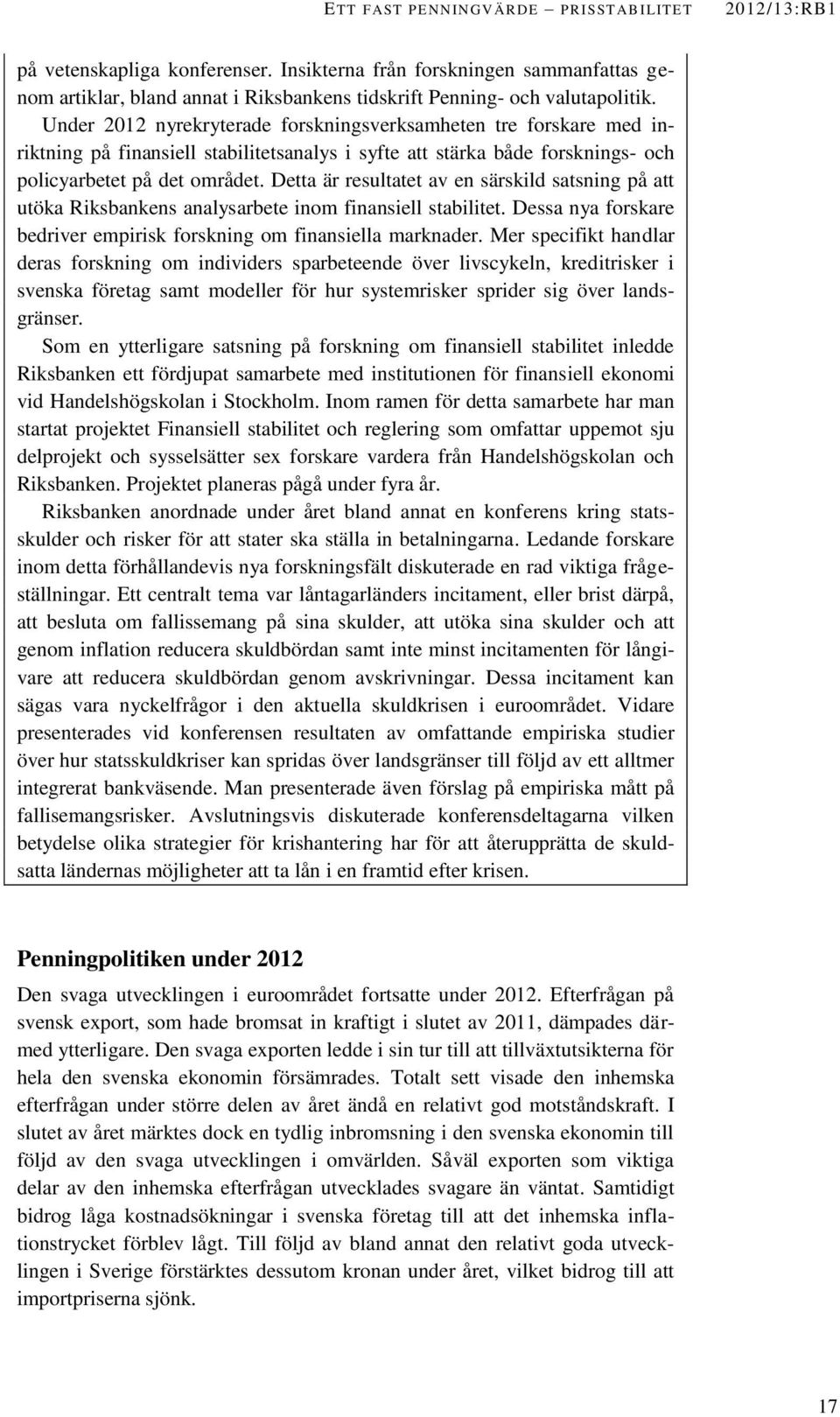 Under 2012 nyrekryterade forskningsverksamheten tre forskare med inriktning på finansiell stabilitetsanalys i syfte att stärka både forsknings- och policyarbetet på det området.