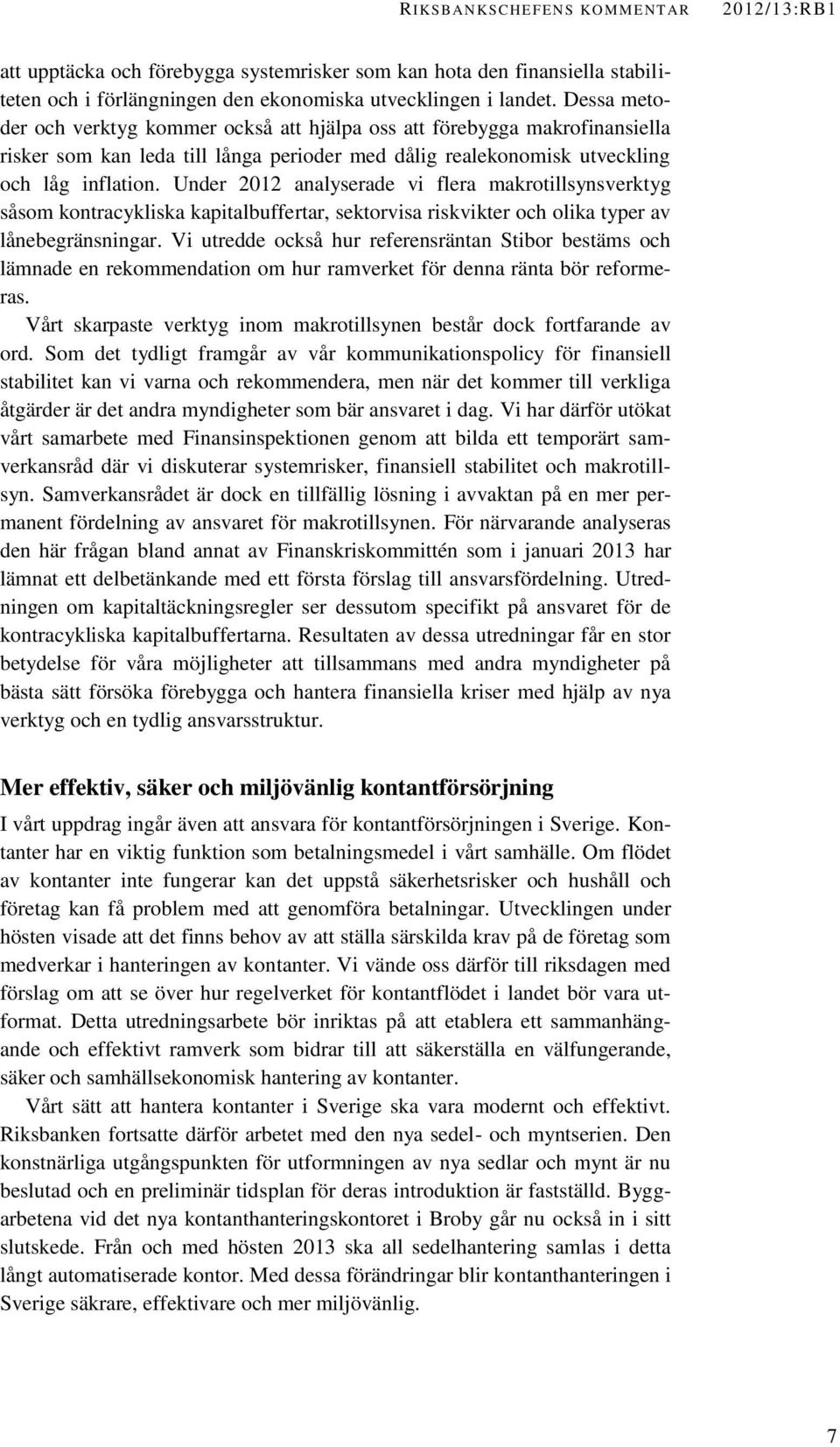 Under 2012 analyserade vi flera makrotillsynsverktyg såsom kontracykliska kapitalbuffertar, sektorvisa riskvikter och olika typer av lånebegränsningar.