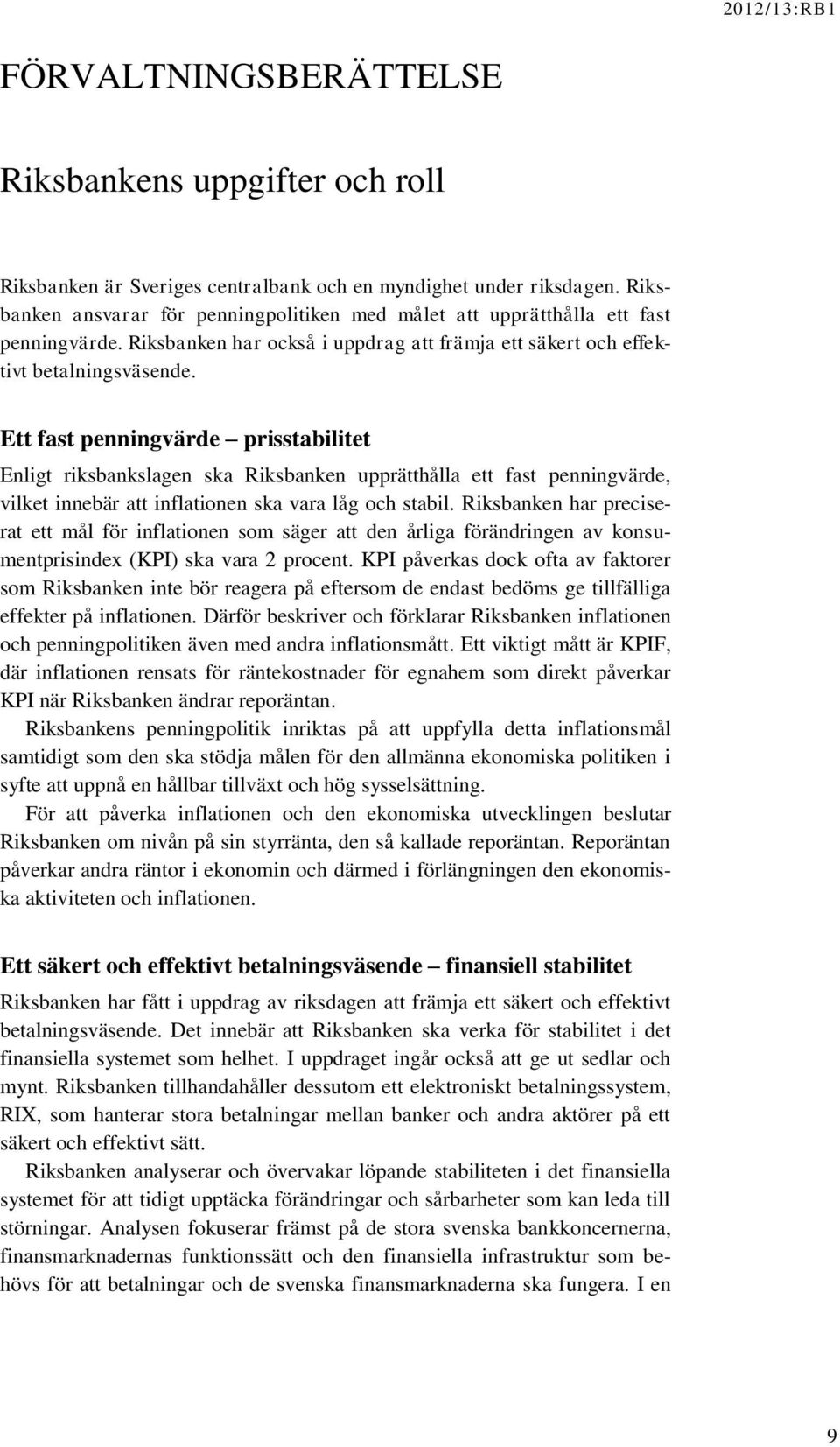 Ett fast penningvärde prisstabilitet Enligt riksbankslagen ska Riksbanken upprätthålla ett fast penningvärde, vilket innebär att inflationen ska vara låg och stabil.