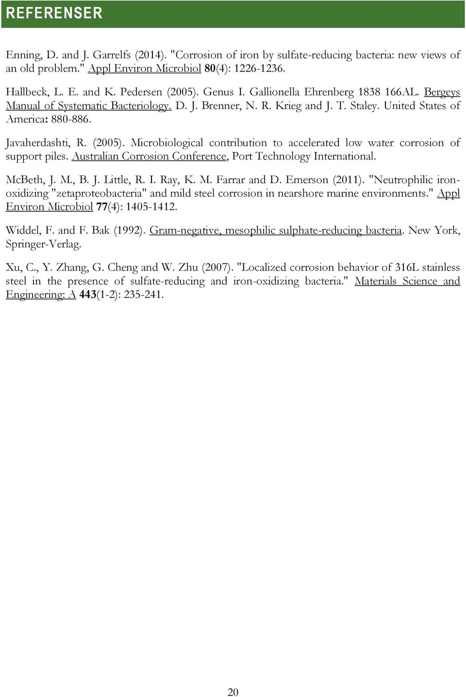 (2005). Microbiological contribution to accelerated low water corrosion of support piles. Australian Corrosion Conference, Port Technology International. McBeth, J. M., B. J. Little, R. I. Ray, K. M. Farrar and D.