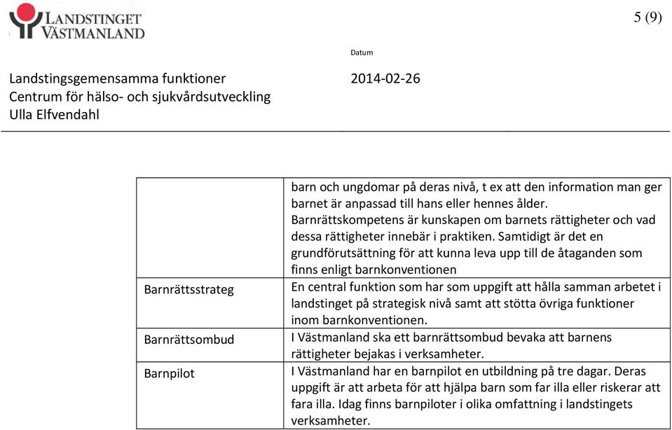 Samtidigt är det en grundförutsättning för att kunna leva upp till de åtaganden som finns enligt barnkonventionen En central funktion som har som uppgift att hålla samman arbetet i landstinget på