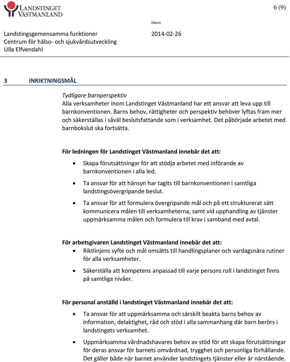 För ledningen för Landstinget Västmanland innebär det att: Skapa förutsättningar för att stödja arbetet med införande av barnkonventionen i alla led.