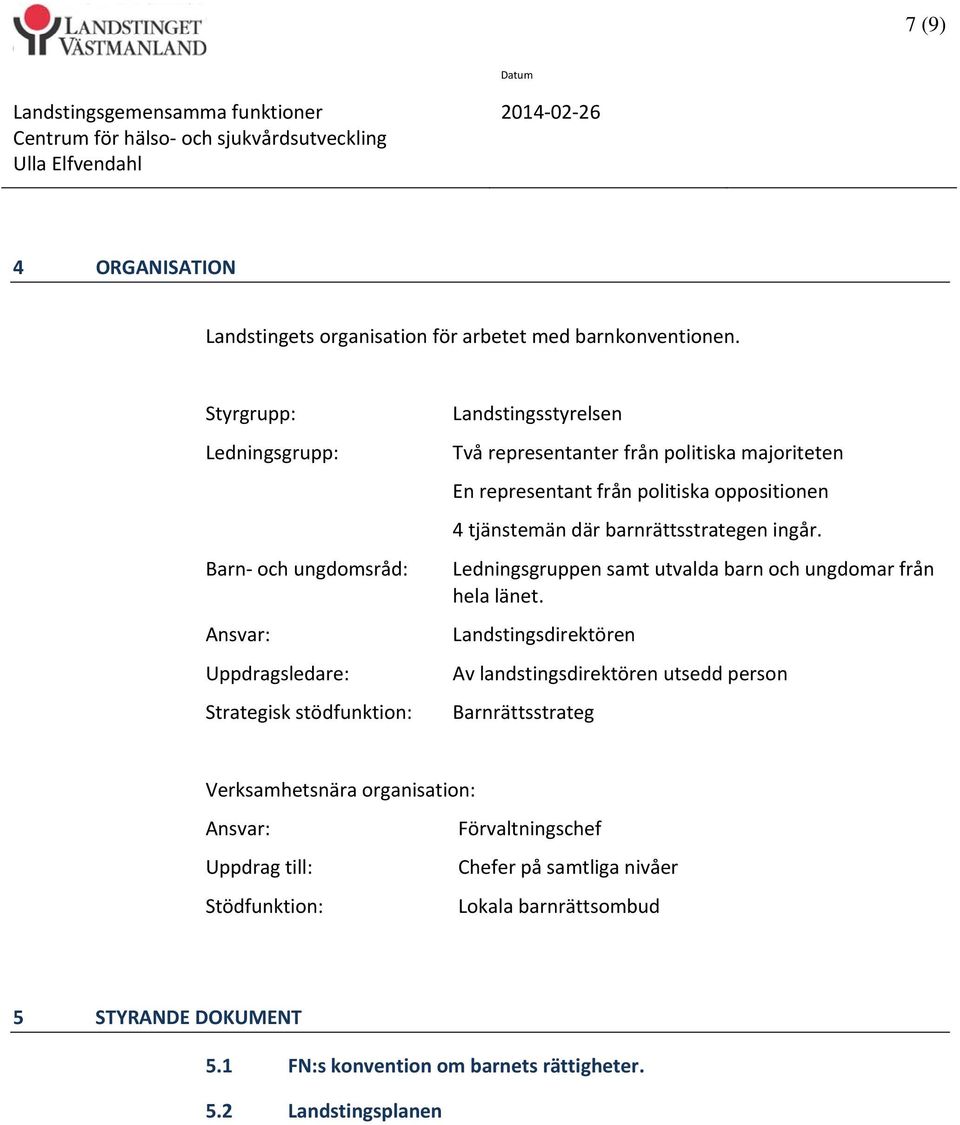 representant från politiska oppositionen 4 tjänstemän där barnrättsstrategen ingår. Ledningsgruppen samt utvalda barn och ungdomar från hela länet.