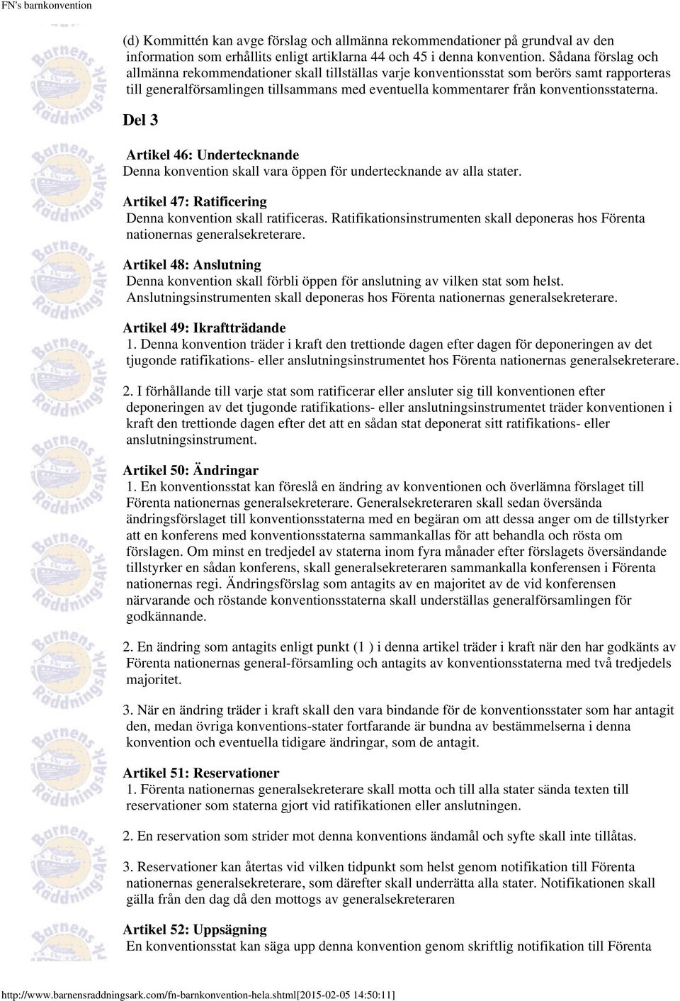 konventionsstaterna. Del 3 Artikel 46: Undertecknande Denna konvention skall vara öppen för undertecknande av alla stater. Artikel 47: Ratificering Denna konvention skall ratificeras.